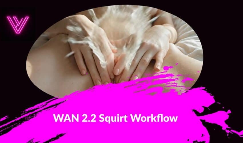WAN 2.2 Squirt Workflow – Exclusive in the Bundle