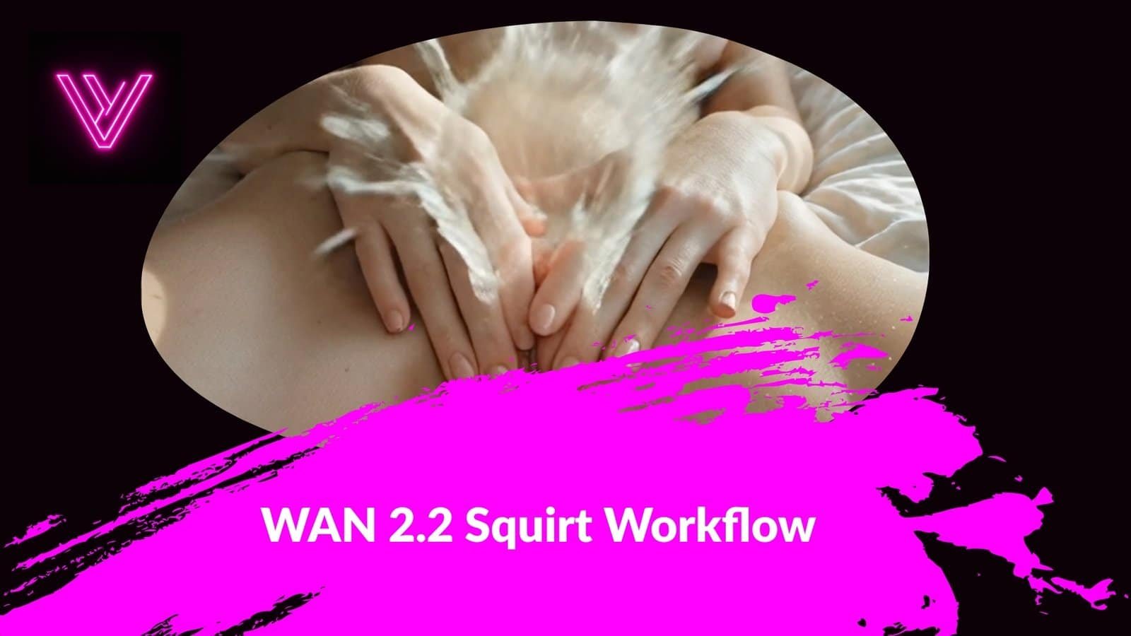 WAN 2.2 Squirt Workflow – Exclusive in the Bundle
