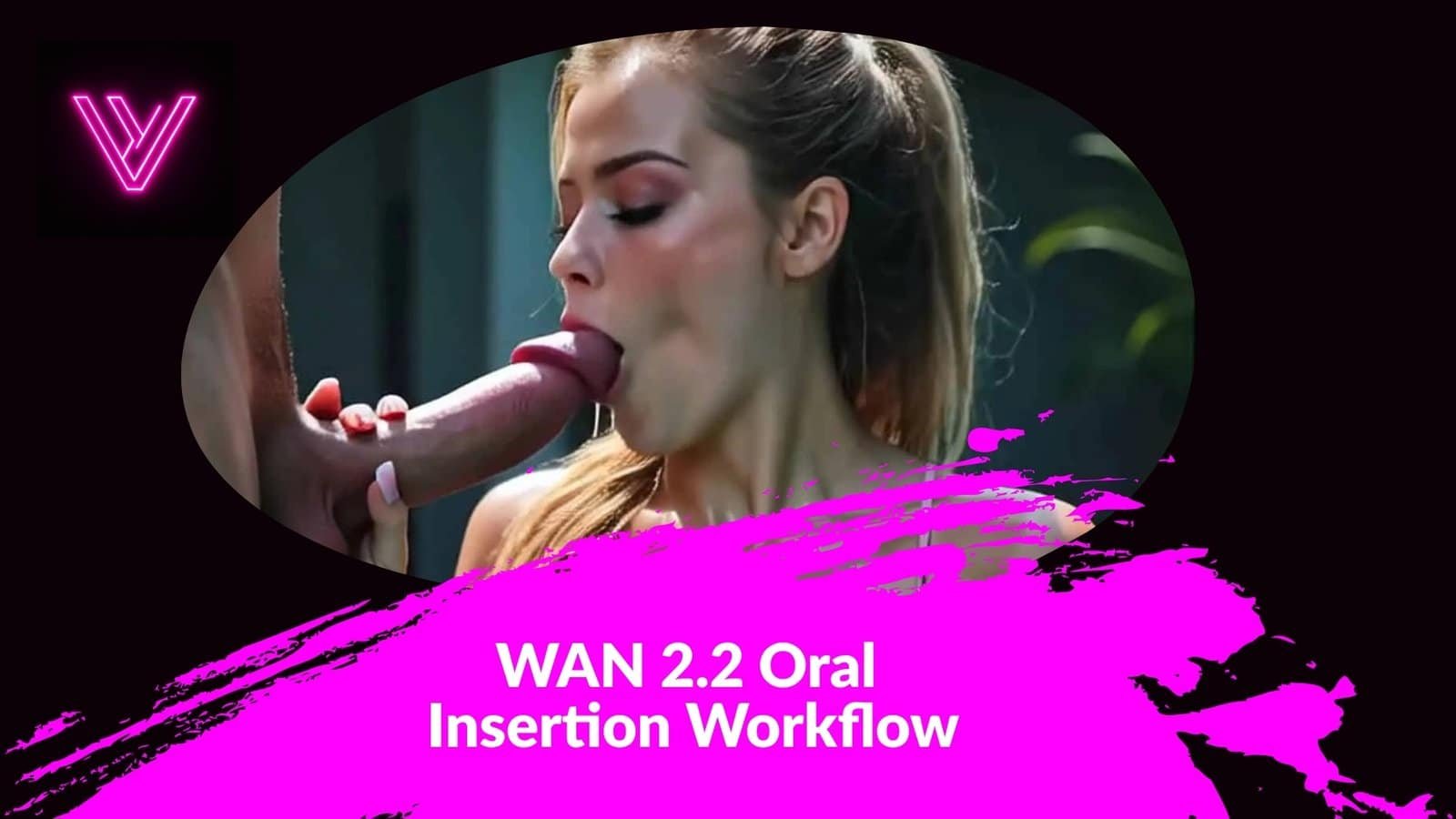 WAN 2.2 Oral Insertion Workflow – Dynamic POV Blowjobs