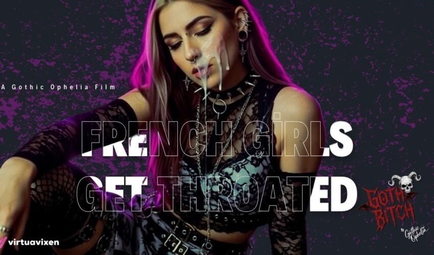 French Girls Get Throated — Goth Bitch Series Film by Gothic Ophelia™