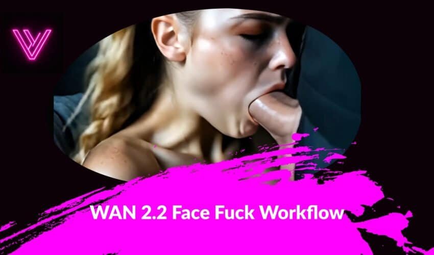 WAN 2.2 Face Fuck Workflow
